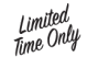 Limited Time Only